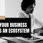 your business needs an ecosystem